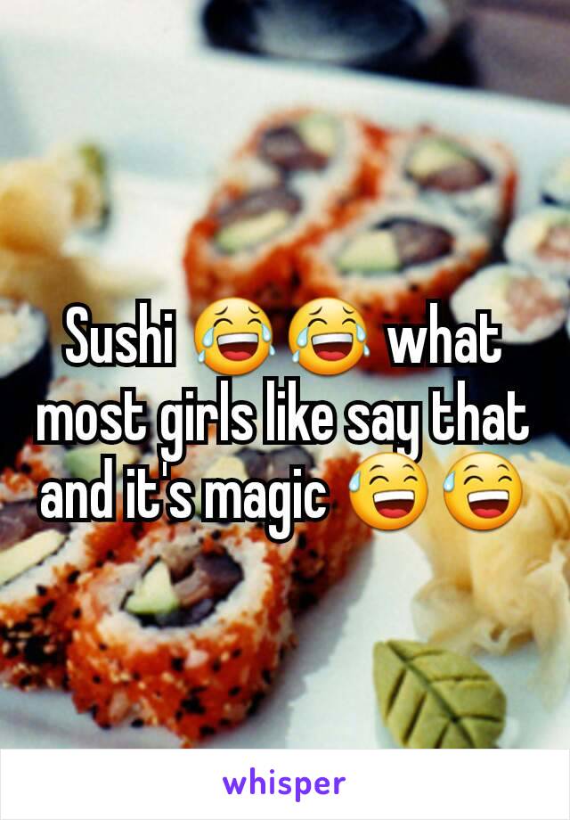 Sushi 😂😂 what most girls like say that and it's magic 😅😅