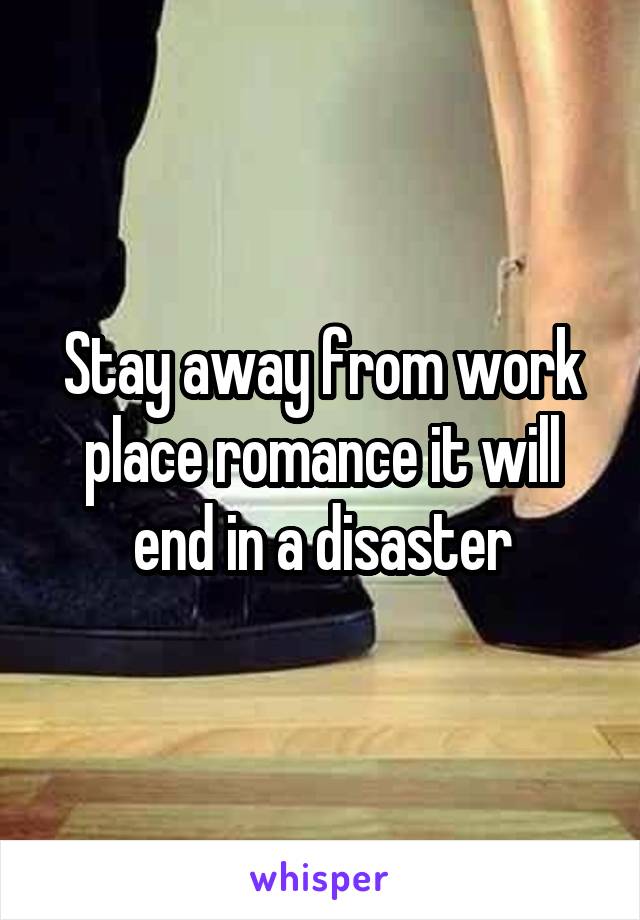 Stay away from work place romance it will end in a disaster