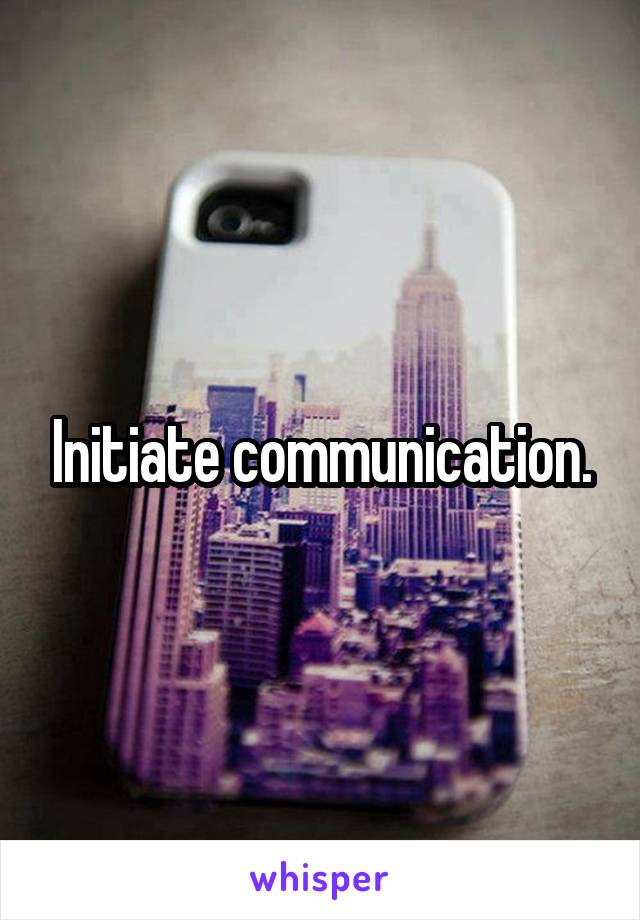 Initiate communication.