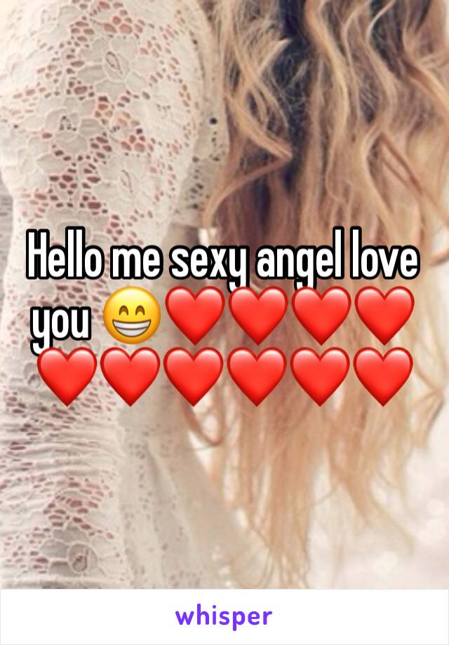 Hello me sexy angel love you 😁❤️❤️❤️❤️❤️❤️❤️❤️❤️❤️