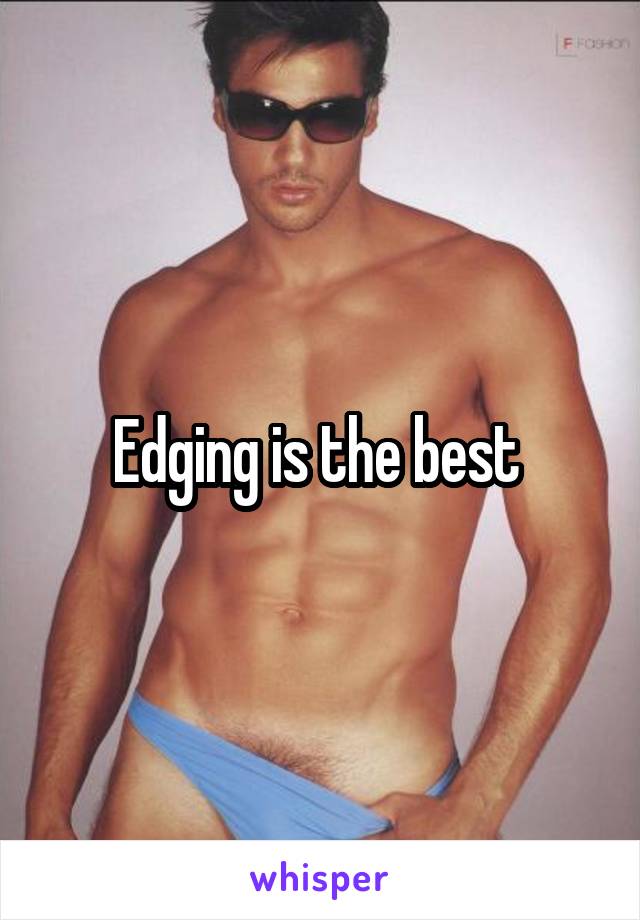 Edging is the best 