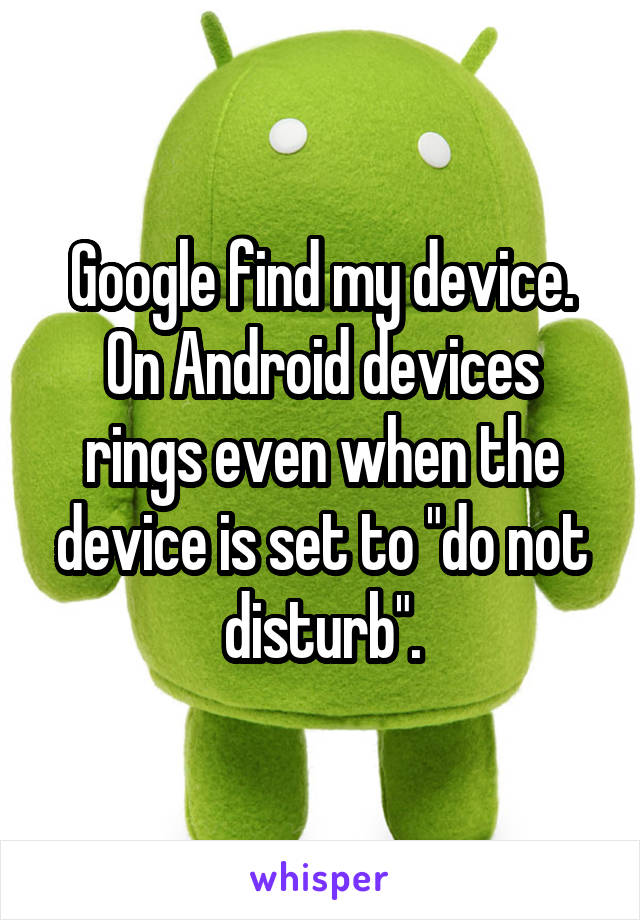 Google find my device.
On Android devices rings even when the device is set to "do not disturb".