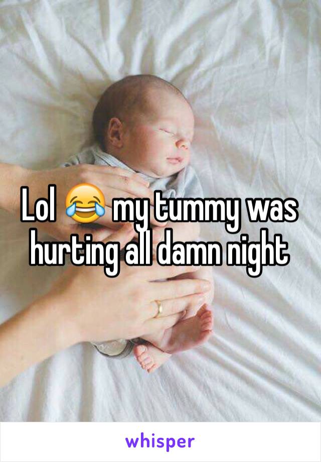 Lol 😂 my tummy was hurting all damn night 