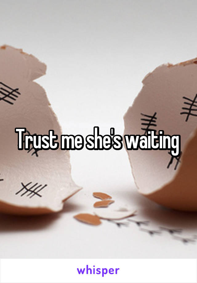 Trust me she's waiting 