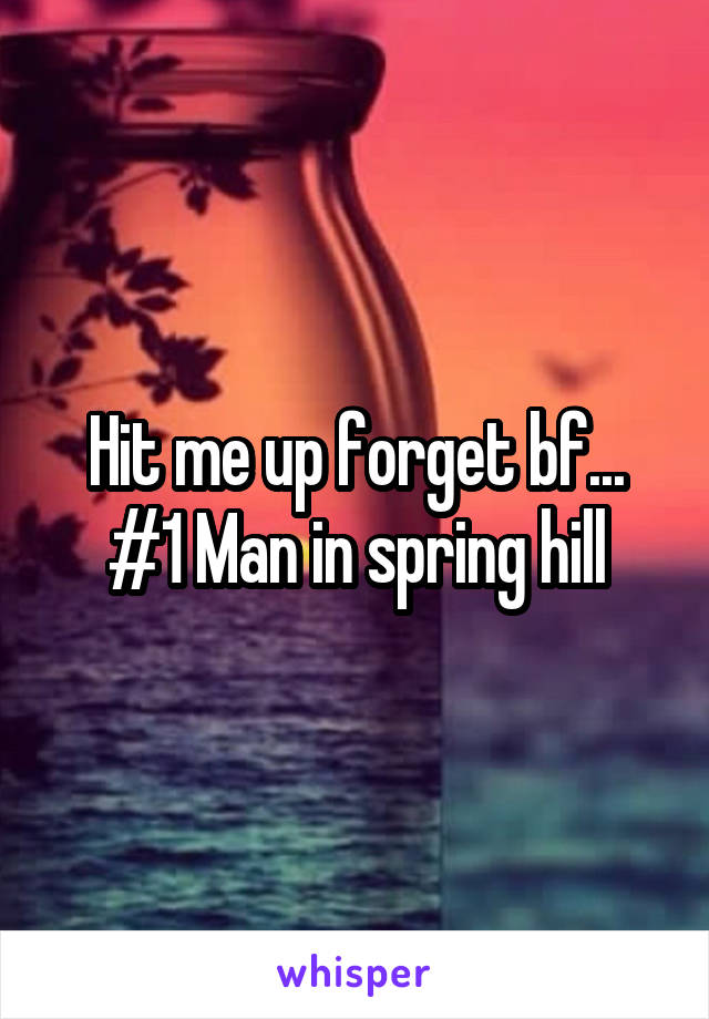 Hit me up forget bf... #1 Man in spring hill