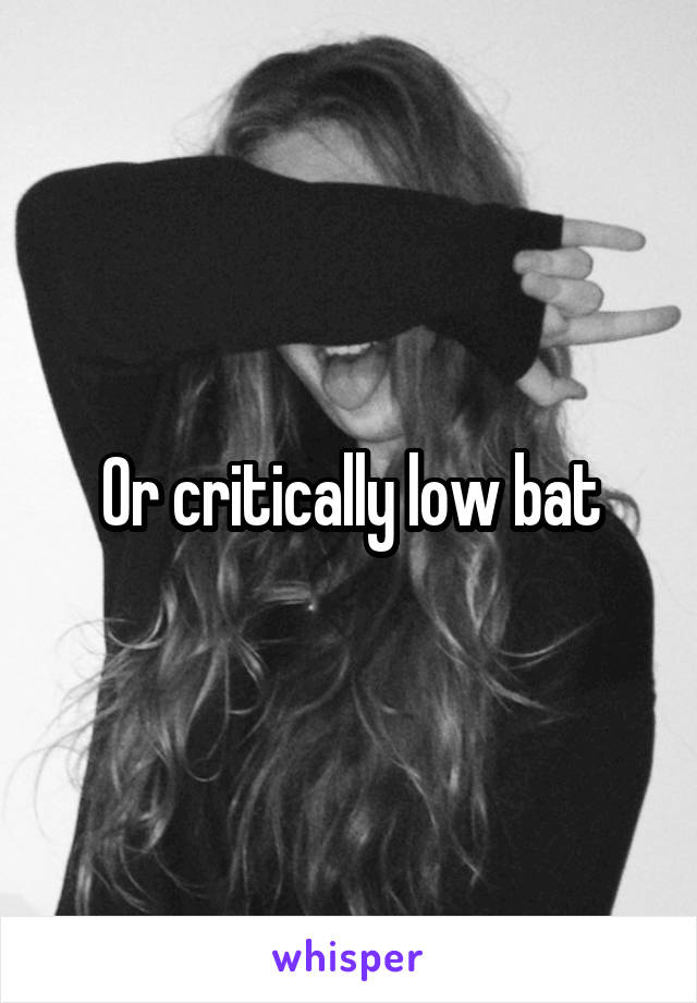 Or critically low bat