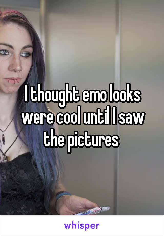 I thought emo looks were cool until I saw the pictures 