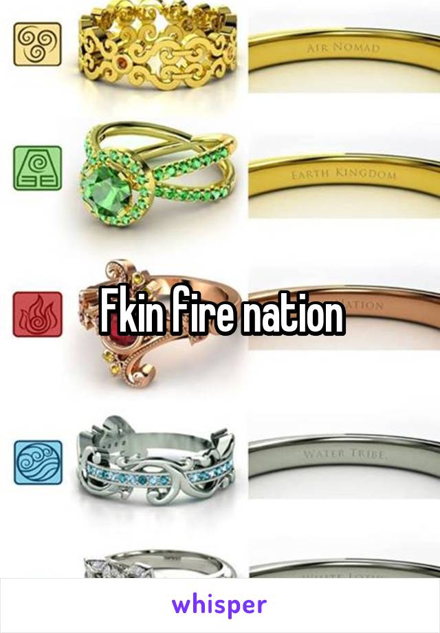 Fkin fire nation