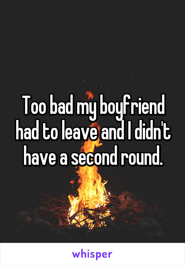 Too bad my boyfriend had to leave and I didn't have a second round.