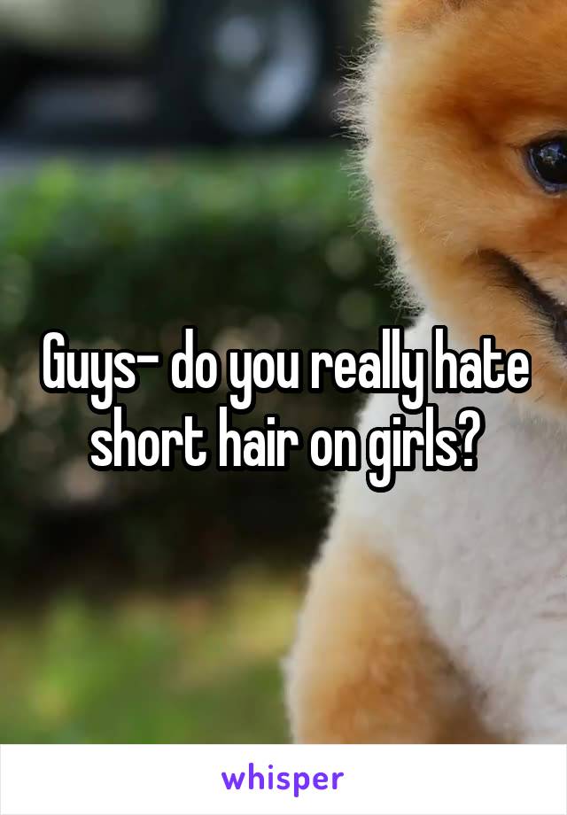 Guys- do you really hate short hair on girls?