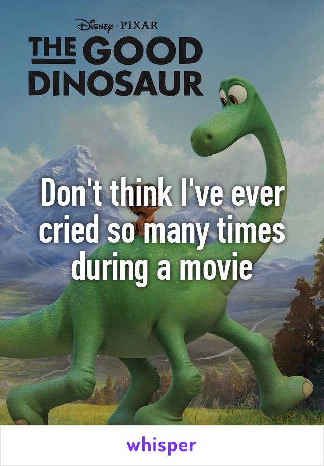 Don't think I've ever cried so many times during a movie