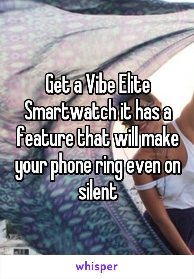 Get a Vibe Elite Smartwatch it has a feature that will make your phone ring even on silent