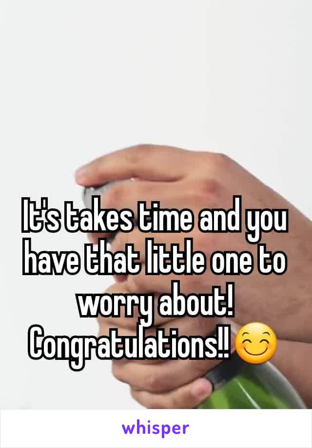 It's takes time and you have that little one to worry about! Congratulations!!😊