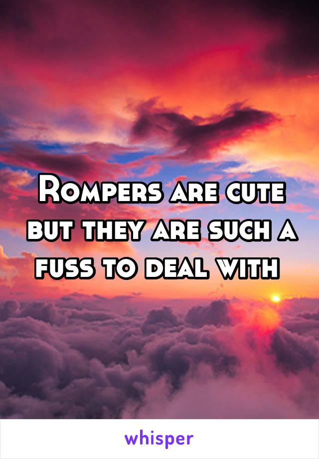 Rompers are cute but they are such a fuss to deal with 