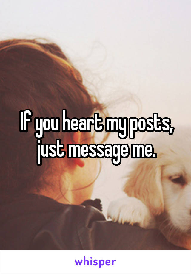 If you heart my posts, just message me.