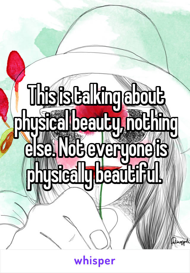 This is talking about physical beauty, nothing else. Not everyone is physically beautiful. 