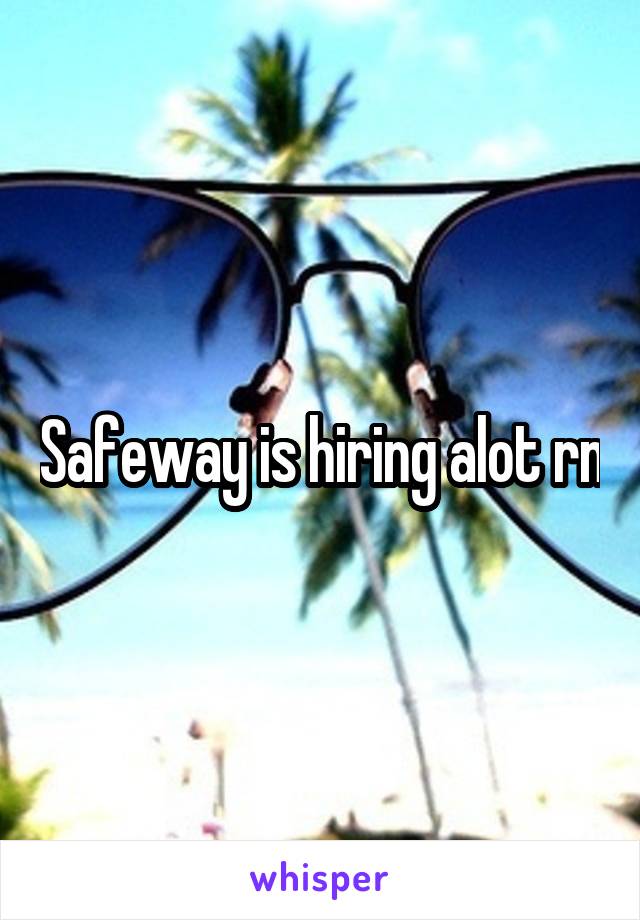 Safeway is hiring alot rn