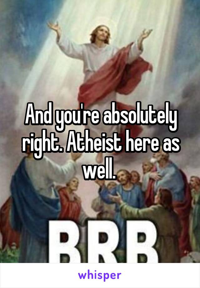 And you're absolutely right. Atheist here as well. 