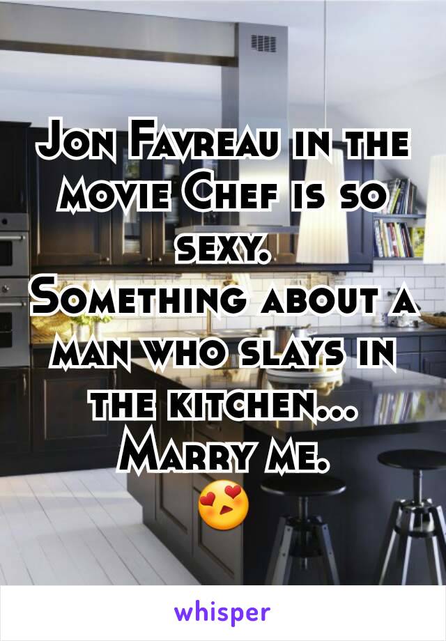 Jon Favreau in the movie Chef is so sexy.
Something about a man who slays in the kitchen... Marry me.
😍