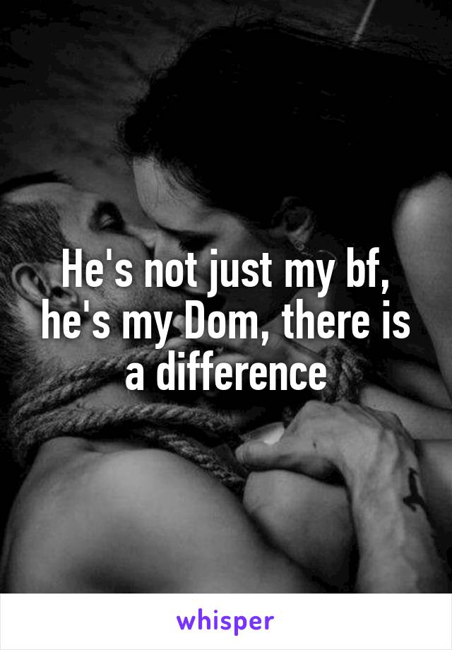 He's not just my bf, he's my Dom, there is a difference