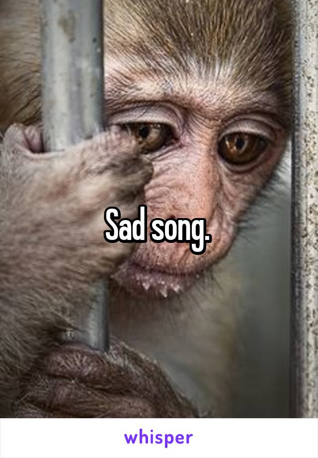 Sad song. 