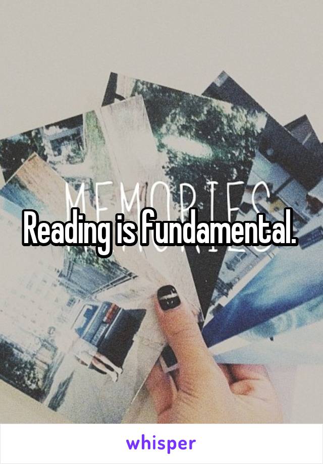 Reading is fundamental. 