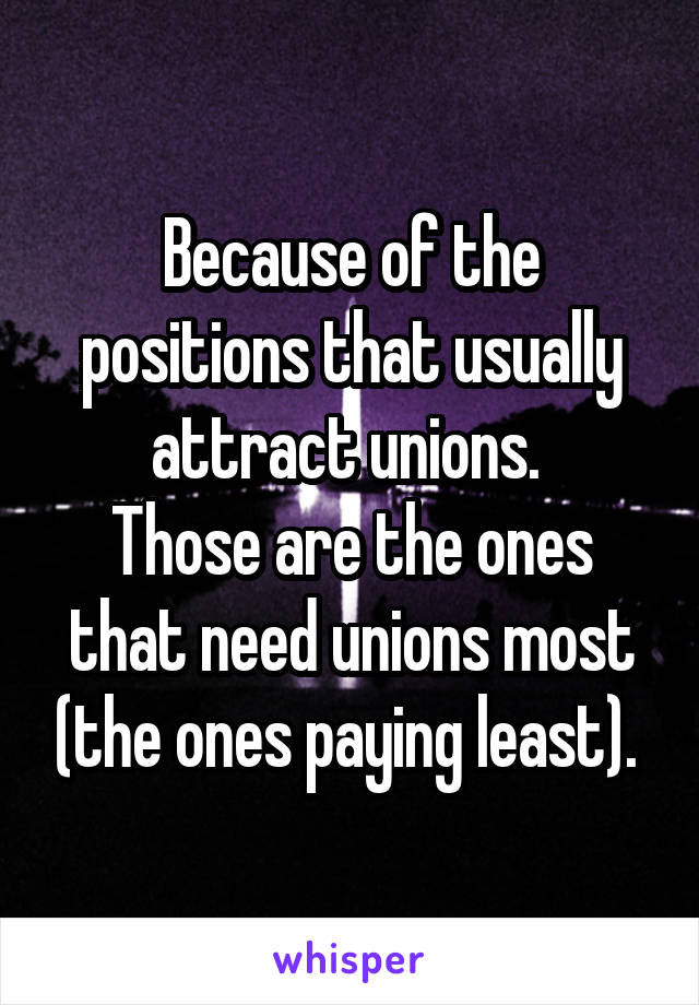 Because of the positions that usually attract unions. 
Those are the ones that need unions most (the ones paying least). 