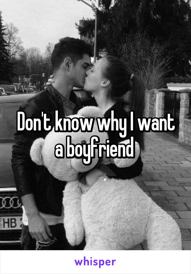 Don't know why I want a boyfriend 