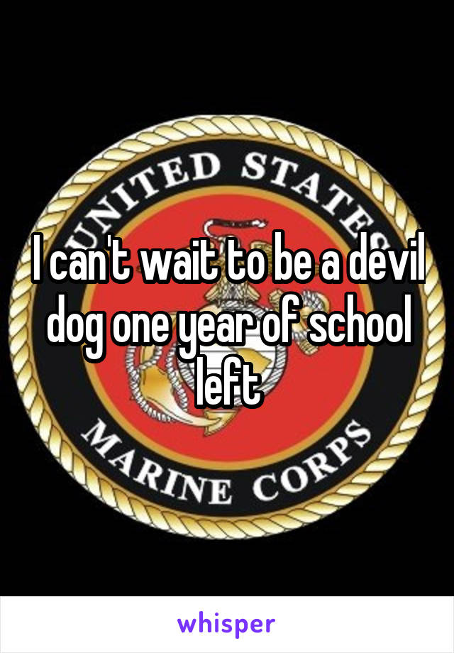 I can't wait to be a devil dog one year of school left