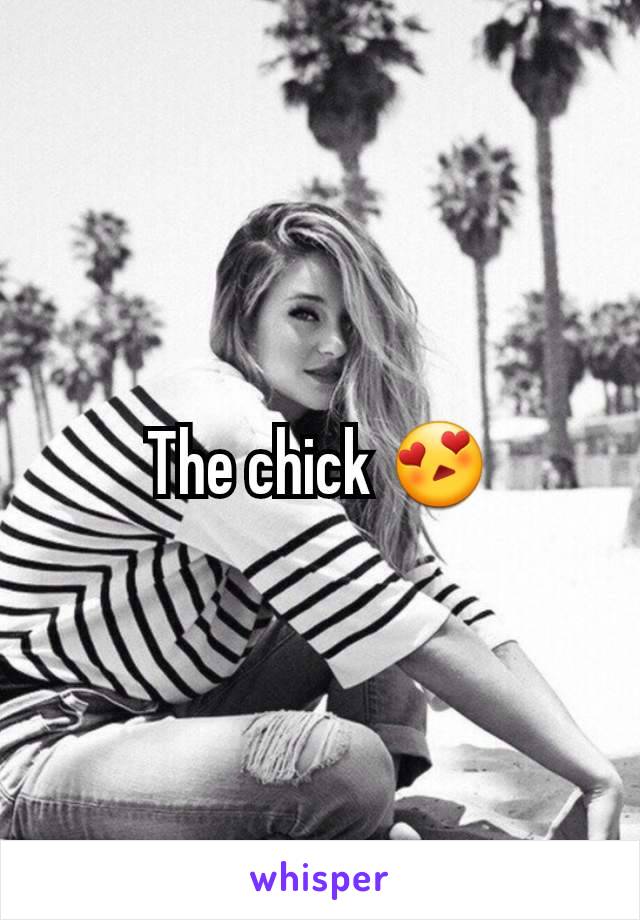 The chick 😍