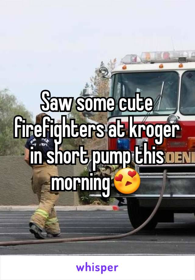 Saw some cute firefighters at kroger in short pump this morning😍