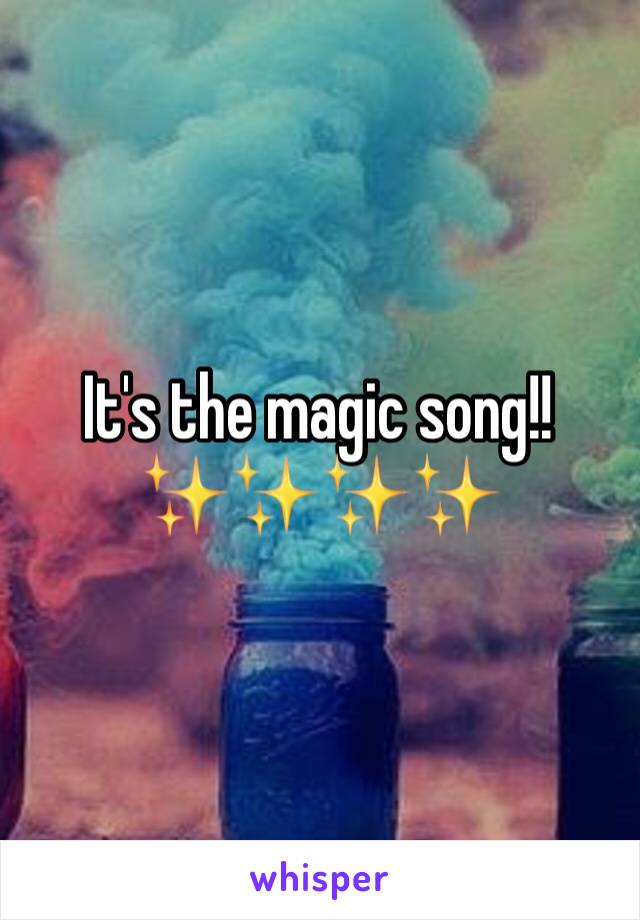It's the magic song!! ✨✨✨✨
