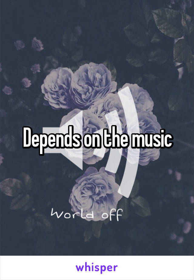 Depends on the music