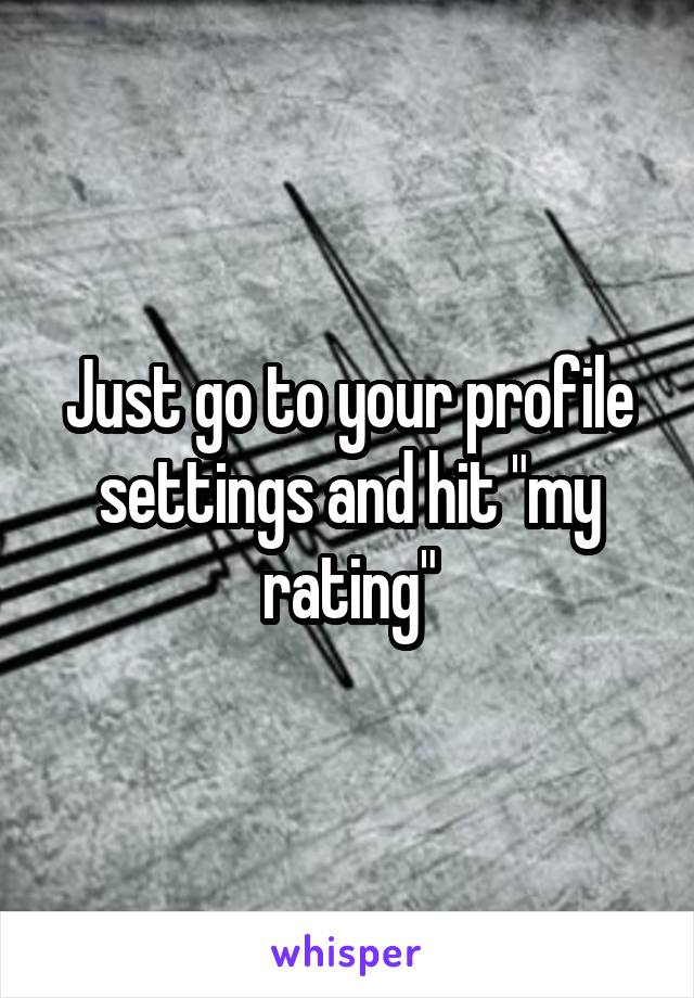 Just go to your profile settings and hit "my rating"