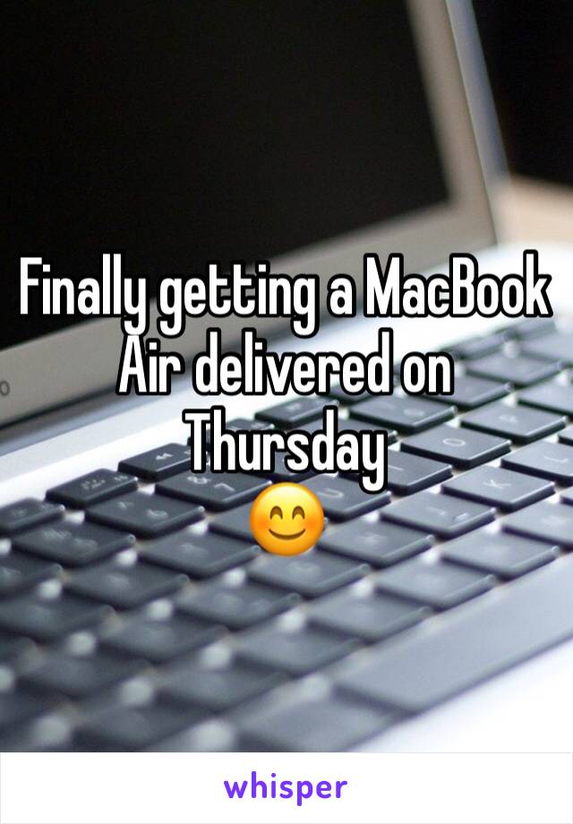 Finally getting a MacBook Air delivered on Thursday 
😊