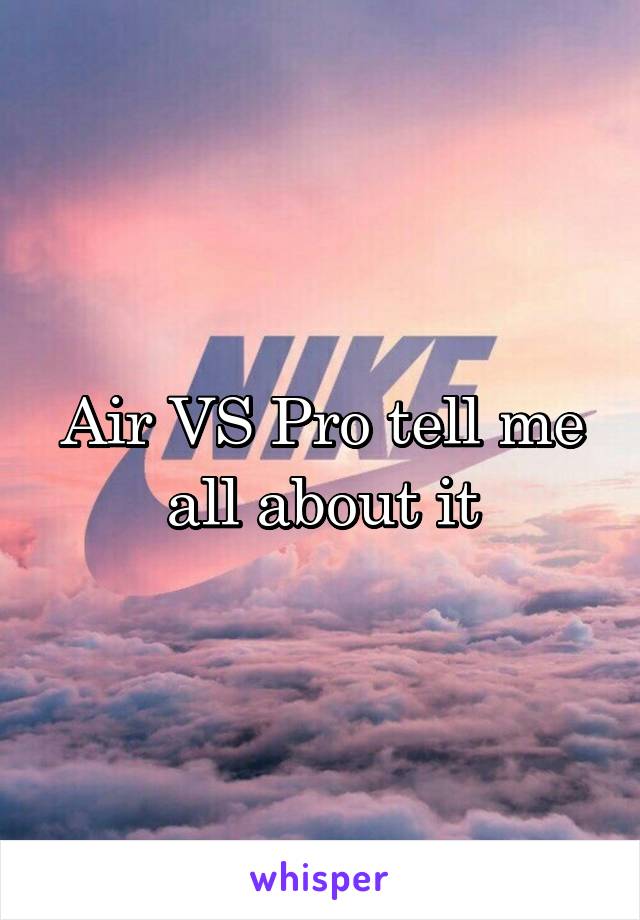 Air VS Pro tell me all about it