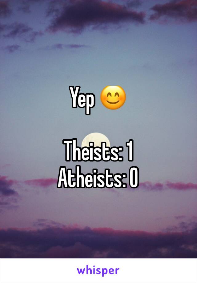 Yep 😊

Theists: 1
Atheists: 0