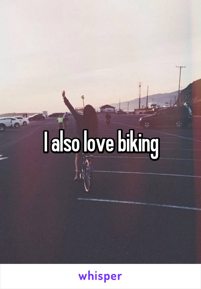 I also love biking
