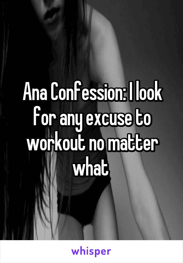 Ana Confession: I look for any excuse to workout no matter what 