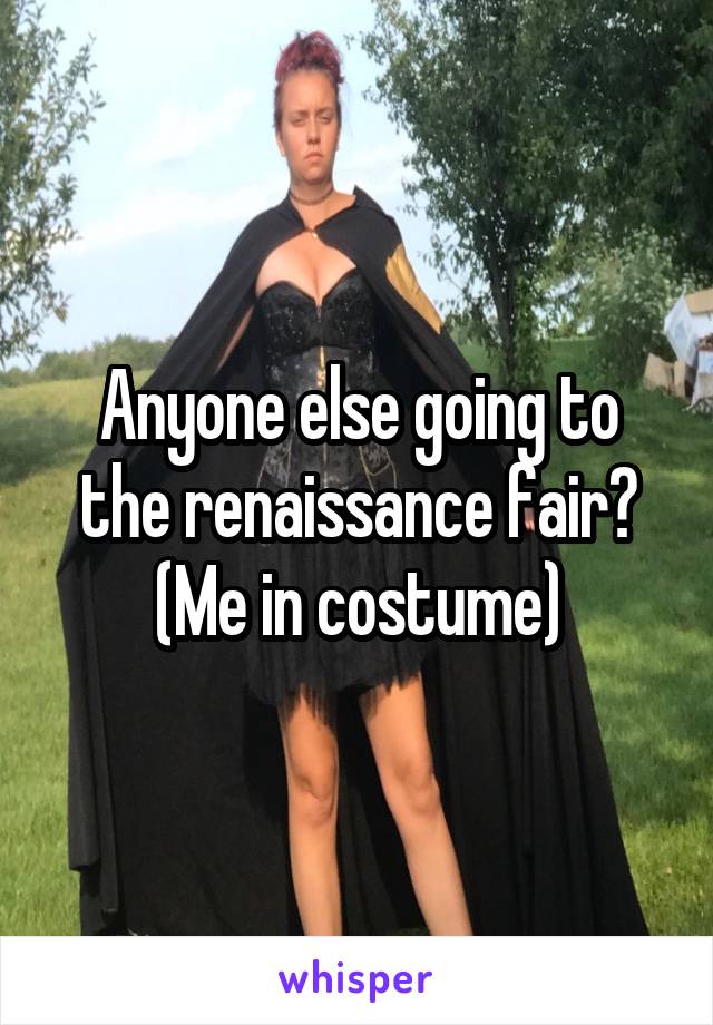 Anyone else going to the renaissance fair?
(Me in costume)