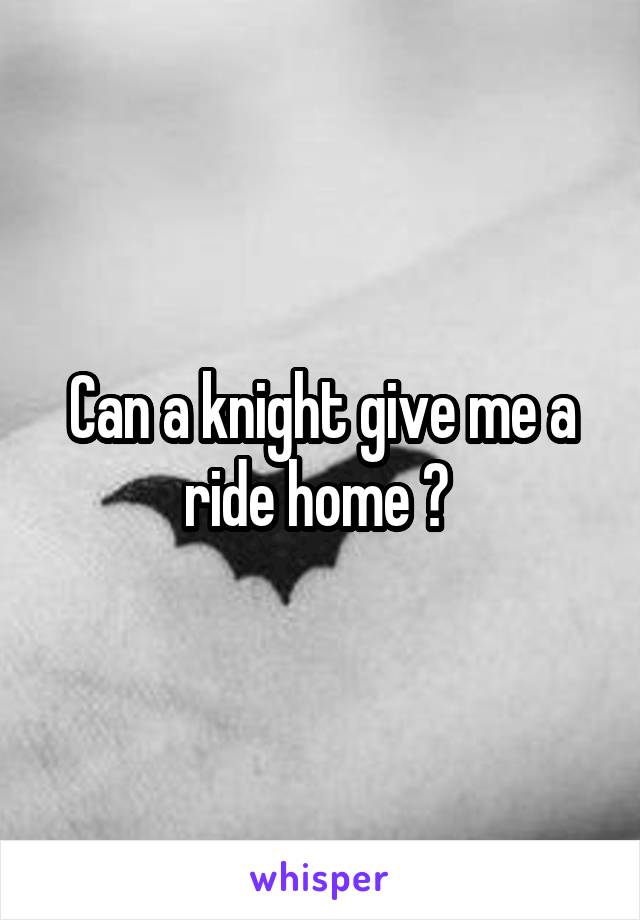 Can a knight give me a ride home ? 