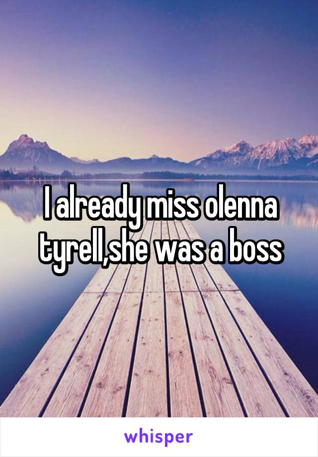 I already miss olenna tyrell,she was a boss