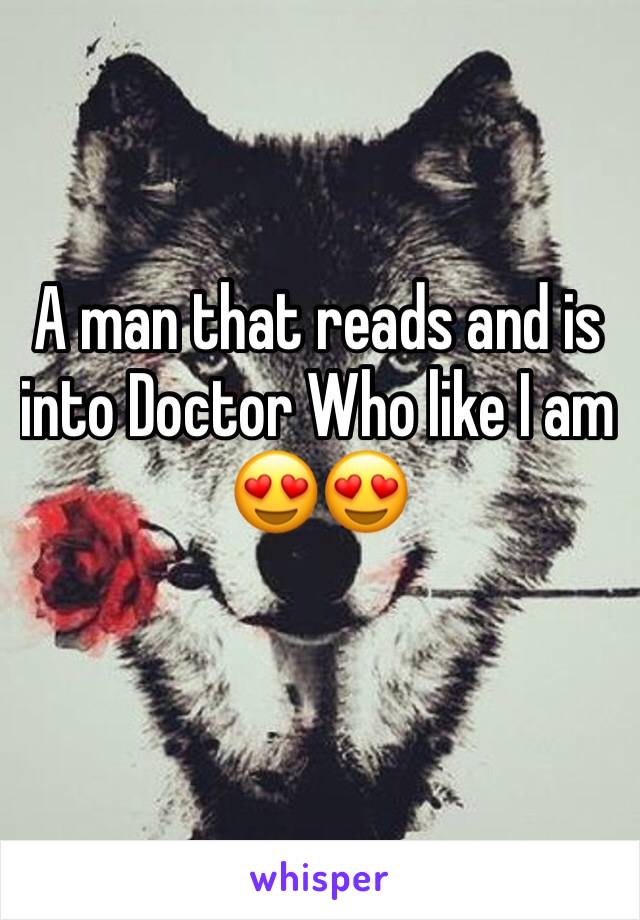 A man that reads and is into Doctor Who like I am 😍😍