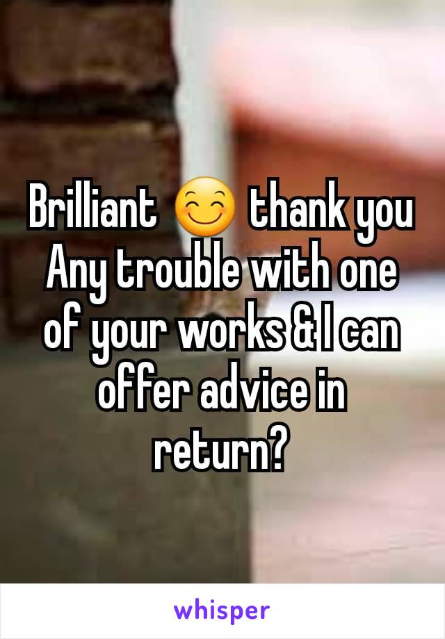 Brilliant 😊 thank you
Any trouble with one of your works & I can offer advice in return?