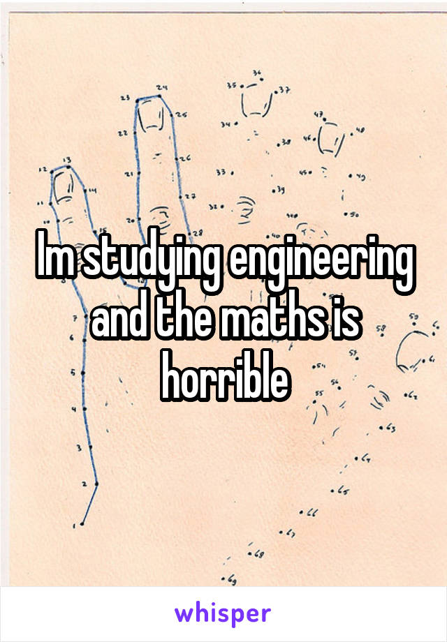 Im studying engineering and the maths is horrible