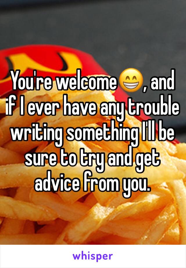 You're welcome😁, and if I ever have any trouble writing something I'll be sure to try and get advice from you.