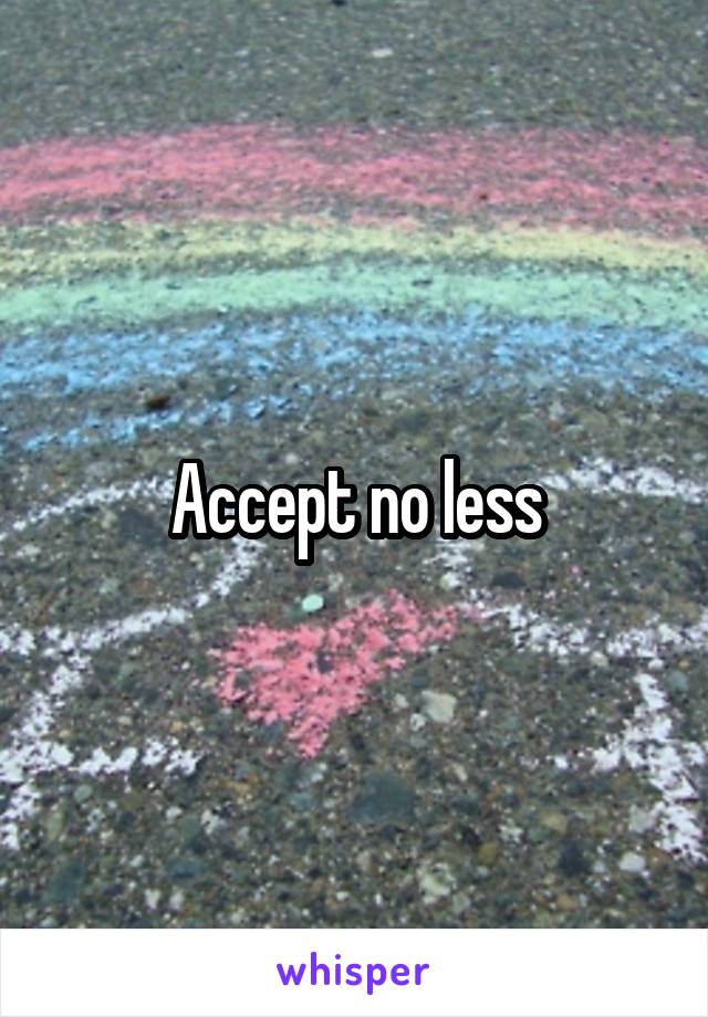 Accept no less