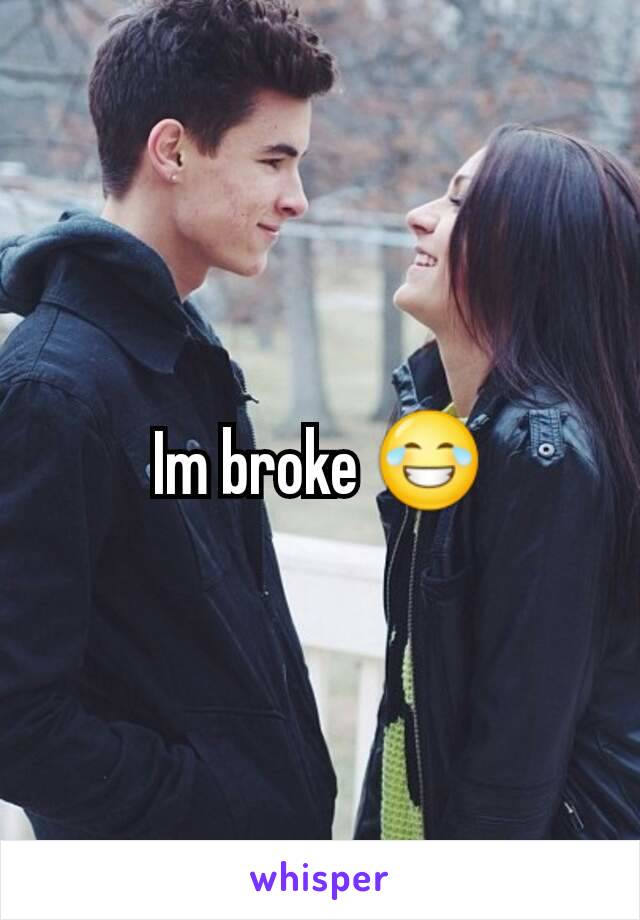 Im broke 😂