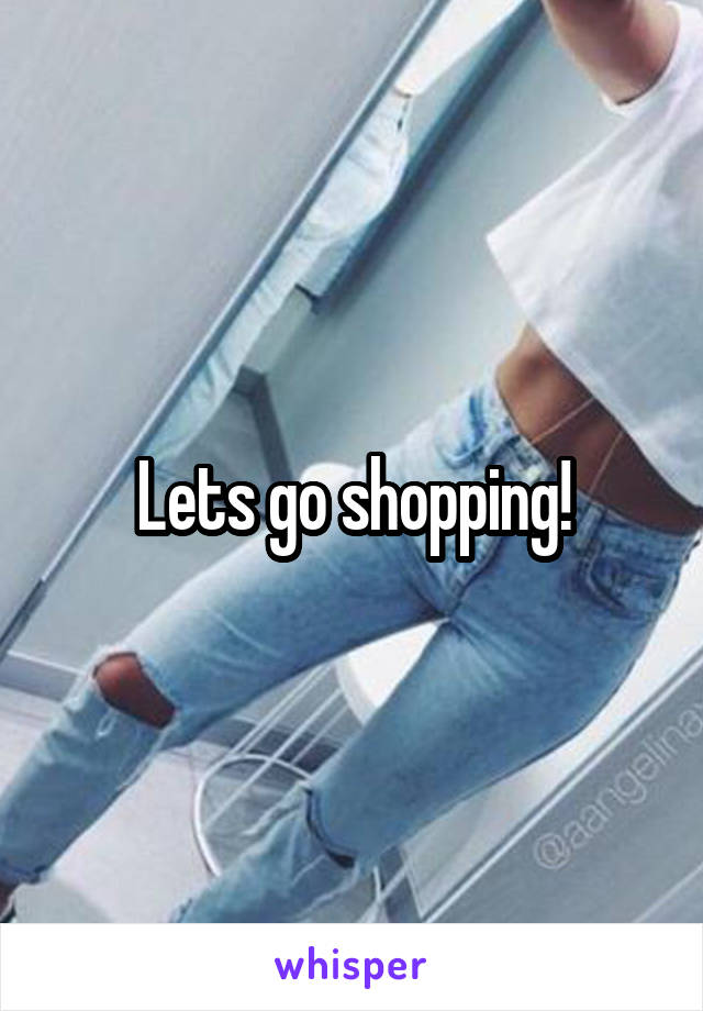 Lets go shopping!