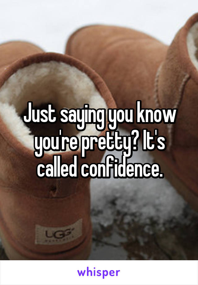 Just saying you know you're pretty? It's called confidence.
